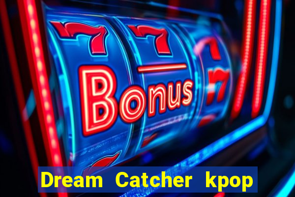 Dream Catcher kpop dreamcatcher kpop lightstick